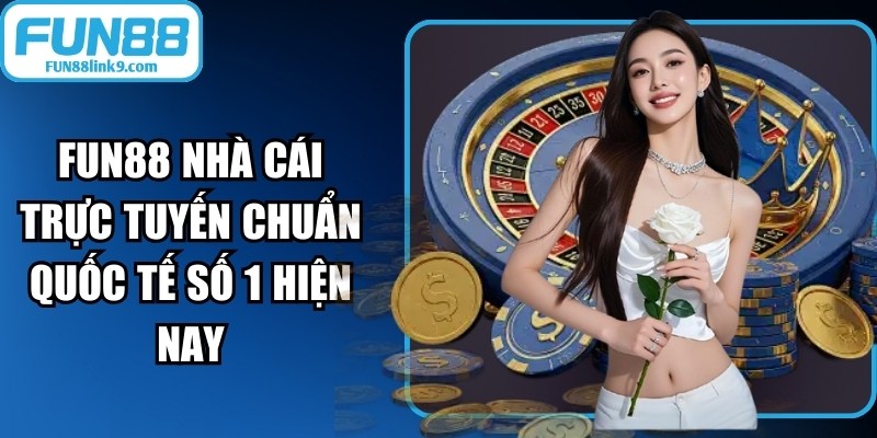 FUN88 nhà cái trực tuyến chuẩn quốc tế số 1 hiện nay 